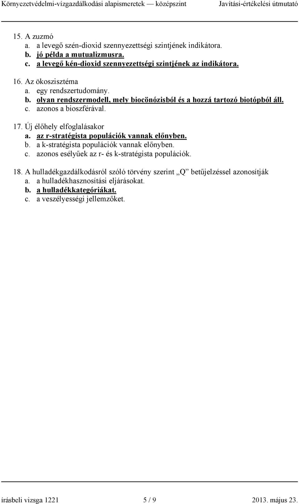 az r-stratégista populációk vannak előnyben. b. a k-stratégista populációk vannak előnyben. c. azonos esélyűek az r- és k-stratégista populációk. 18.