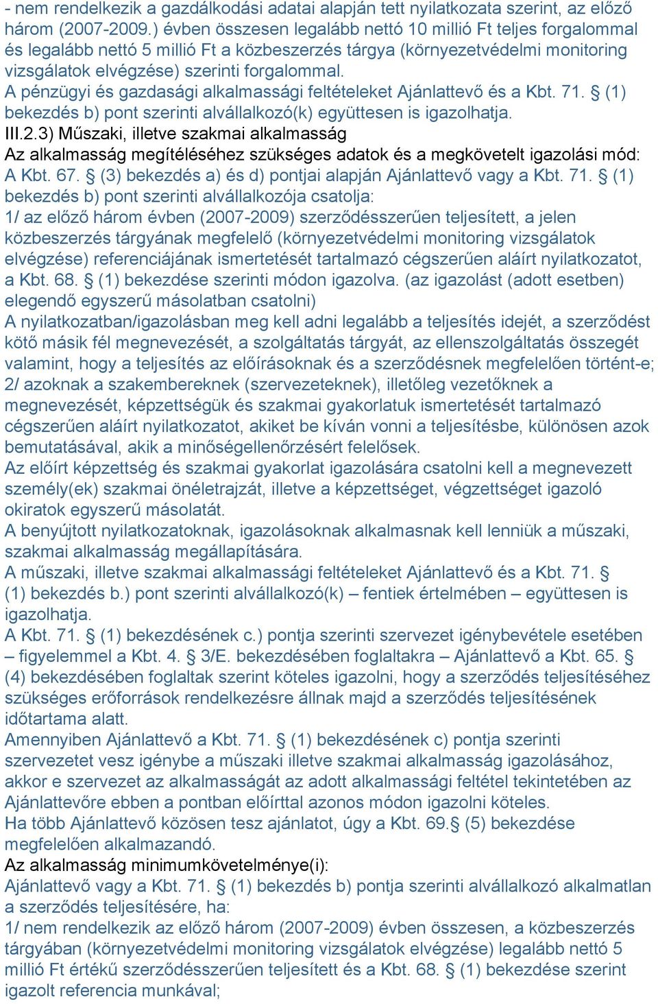 A pénzügyi és gazdasági alkalmassági feltételeket Ajánlattevő és a Kbt. 71. (1) bekezdés b) pont szerinti alvállalkozó(k) együttesen is igazolhatja. III.2.