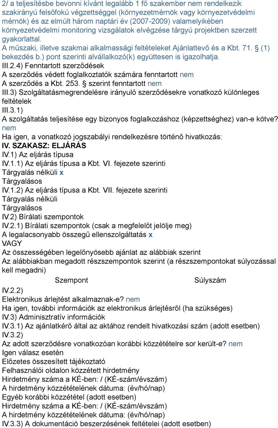 ) pont szerinti alvállalkozó(k) együttesen is igazolhatja. III.2.4) Fenntartott szerződések A szerződés védett foglalkoztatók számára fenntartott nem A szerződés a Kbt. 253.