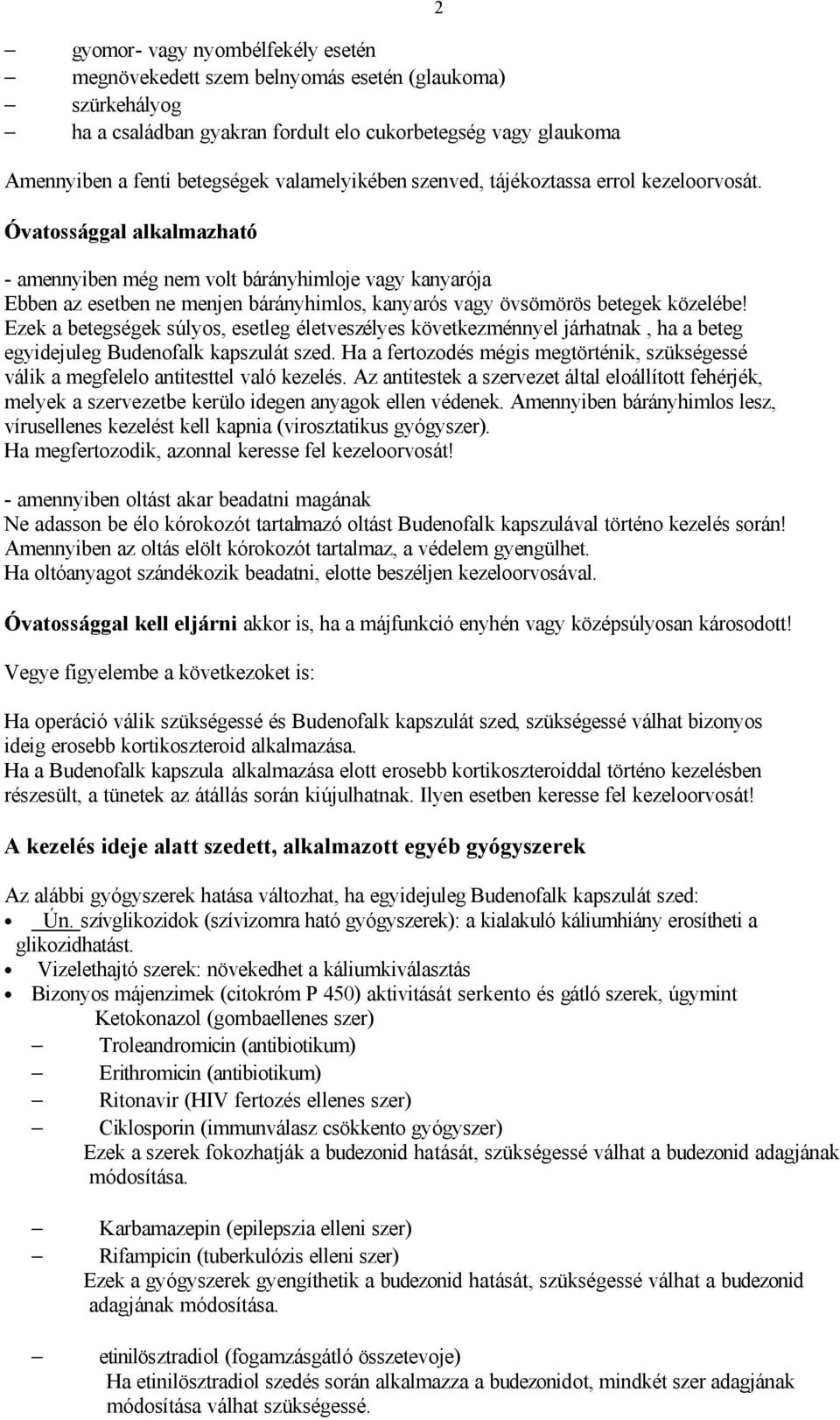 Óvatossággal alkalmazható - amennyiben még nem volt bárányhimloje vagy kanyarója Ebben az esetben ne menjen bárányhimlos, kanyarós vagy övsömörös betegek közelébe!