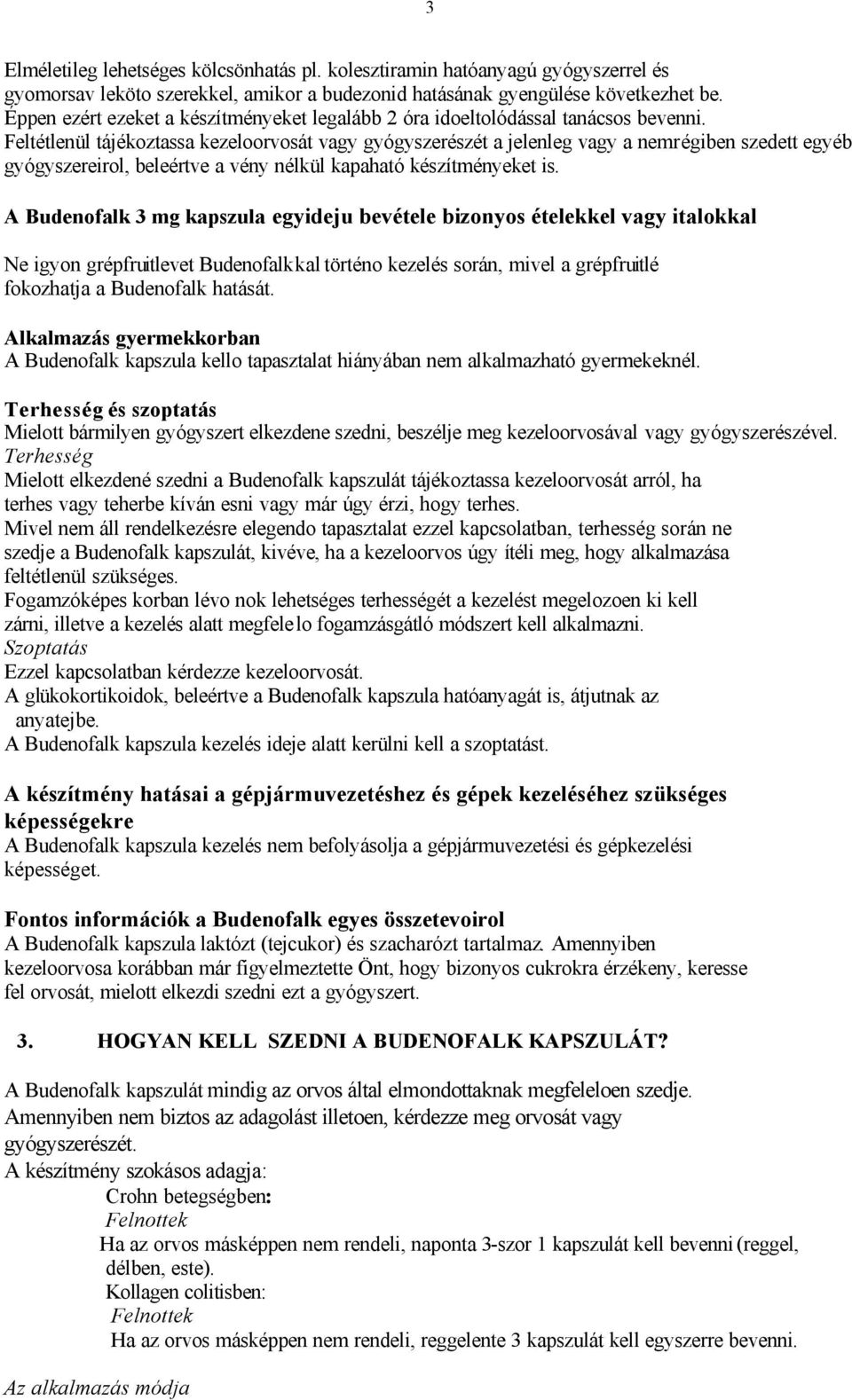 Feltétlenül tájékoztassa kezeloorvosát vagy gyógyszerészét a jelenleg vagy a nemrégiben szedett egyéb gyógyszereirol, beleértve a vény nélkül kapaható készítményeket is.