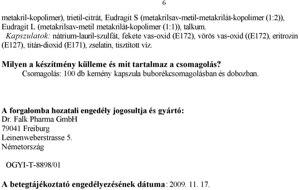 Milyen a készítmény külleme és mit tartalmaz a csomagolás? Csomagolás: 100 db kemény kapszula buborékcsomagolásban és dobozban.