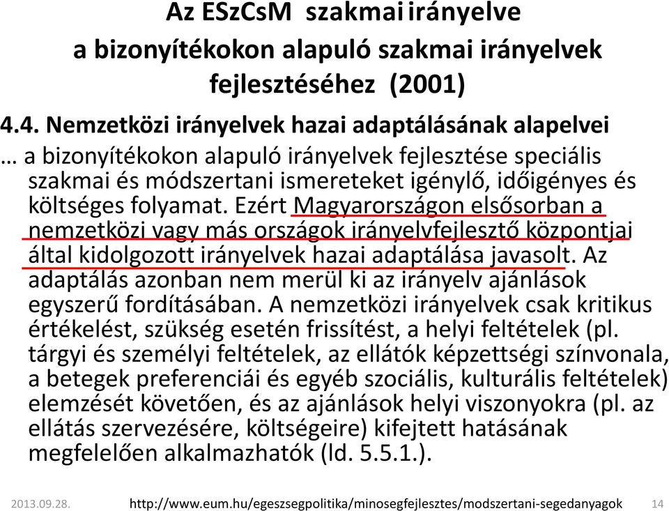 Ezért Magyarországon elsősorban a nemzetközi vagy más országok irányelvfejlesztő központjai által kidolgozott irányelvek hazai adaptálása javasolt.