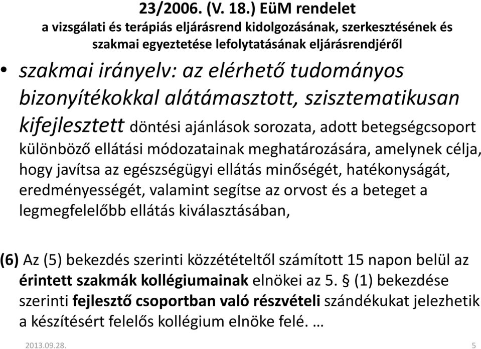 alátámasztott, szisztematikusan kifejlesztett döntési ajánlások sorozata, adott betegségcsoport különböző ellátási módozatainak meghatározására, amelynek célja, hogy javítsa az egészségügyi ellátás