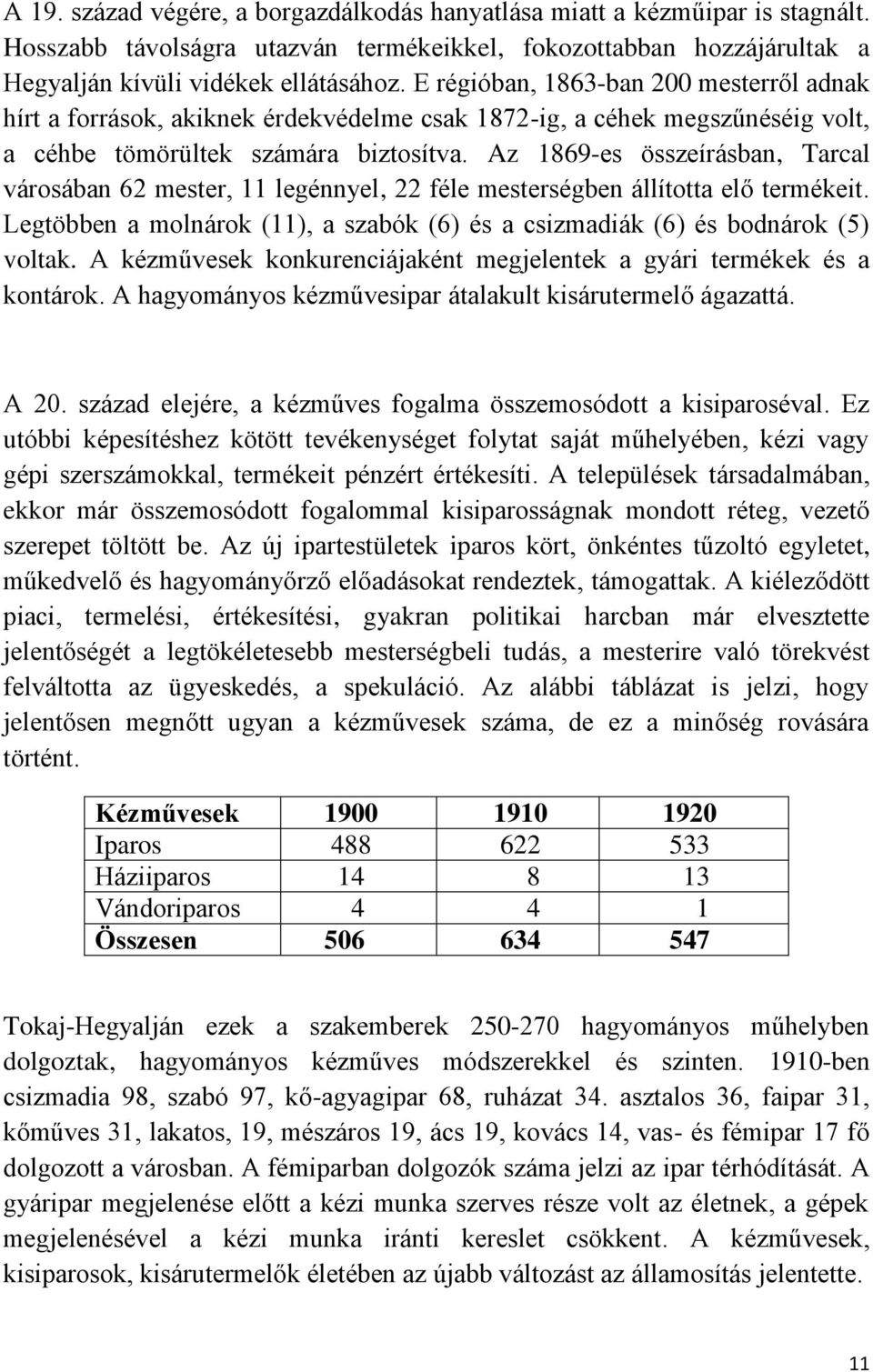 Az 1869-es összeírásban, Tarcal városában 62 mester, 11 legénnyel, 22 féle mesterségben állította elő termékeit. Legtöbben a molnárok (11), a szabók (6) és a csizmadiák (6) és bodnárok (5) voltak.