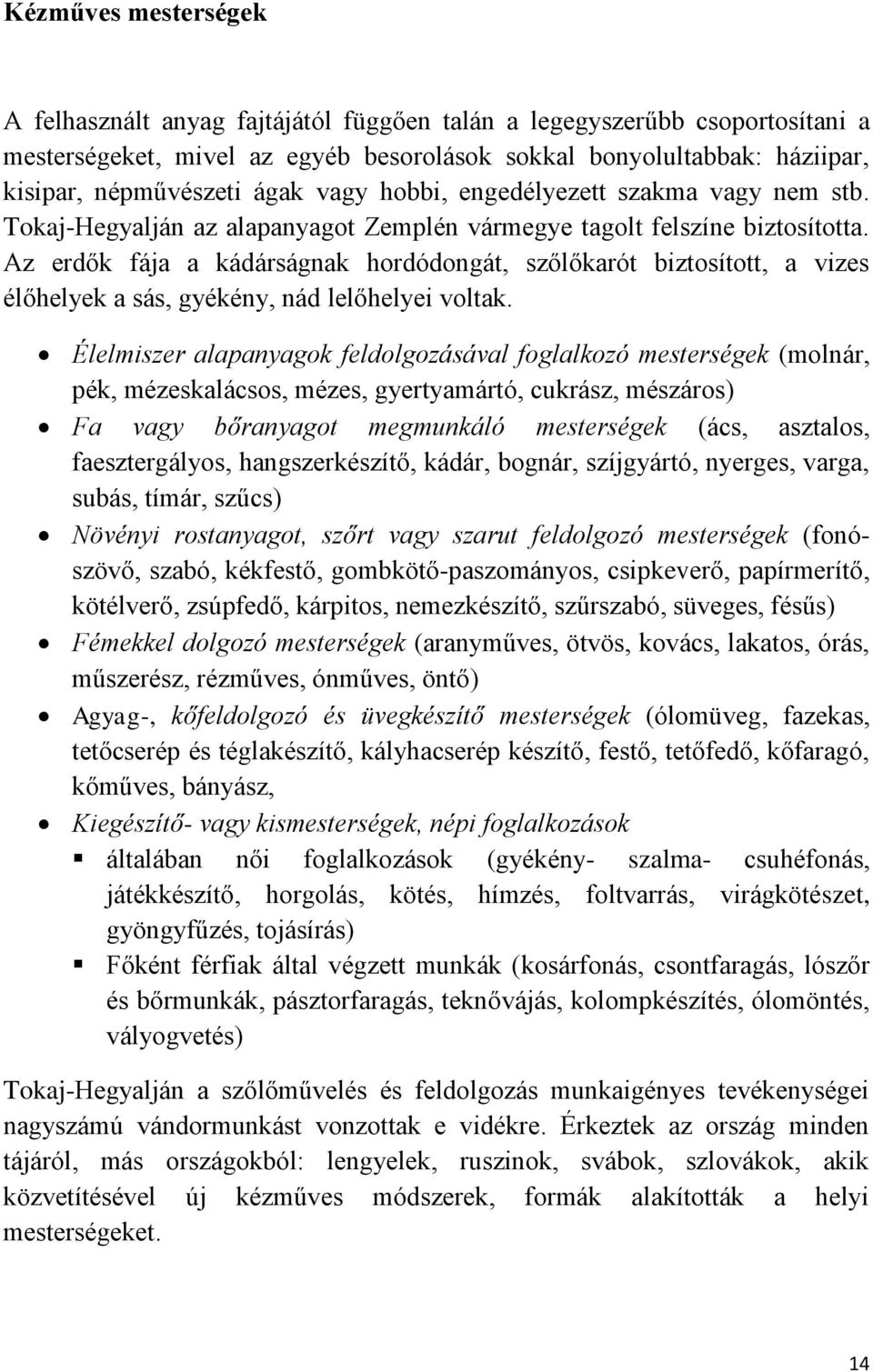 Az erdők fája a kádárságnak hordódongát, szőlőkarót biztosított, a vizes élőhelyek a sás, gyékény, nád lelőhelyei voltak.