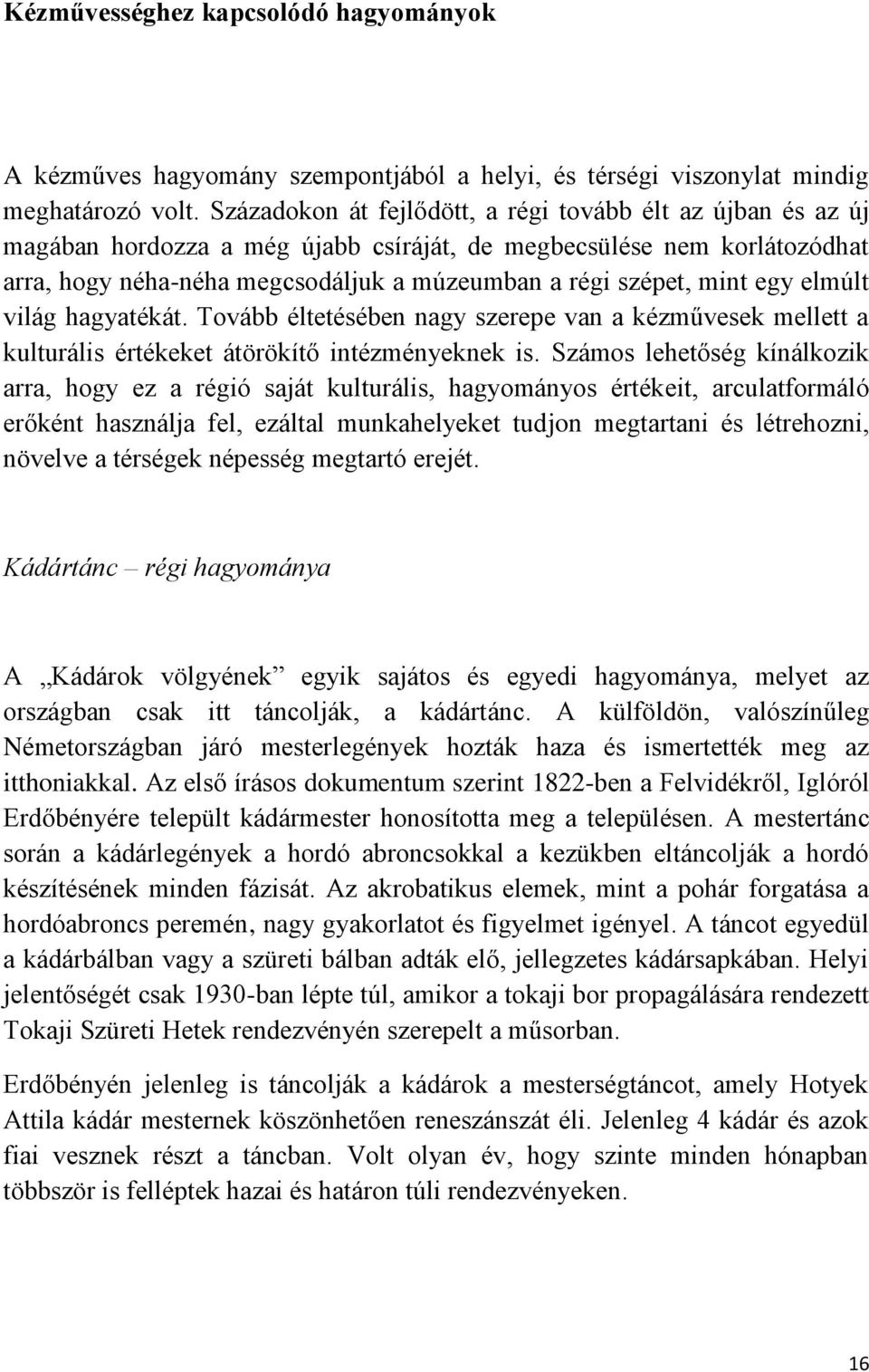 egy elmúlt világ hagyatékát. Tovább éltetésében nagy szerepe van a kézművesek mellett a kulturális értékeket átörökítő intézményeknek is.