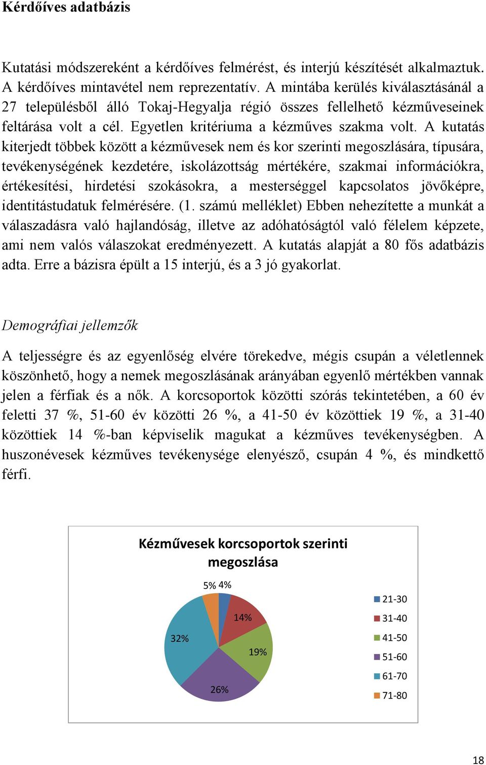 A kutatás kiterjedt többek között a kézművesek nem és kor szerinti megoszlására, típusára, tevékenységének kezdetére, iskolázottság mértékére, szakmai információkra, értékesítési, hirdetési