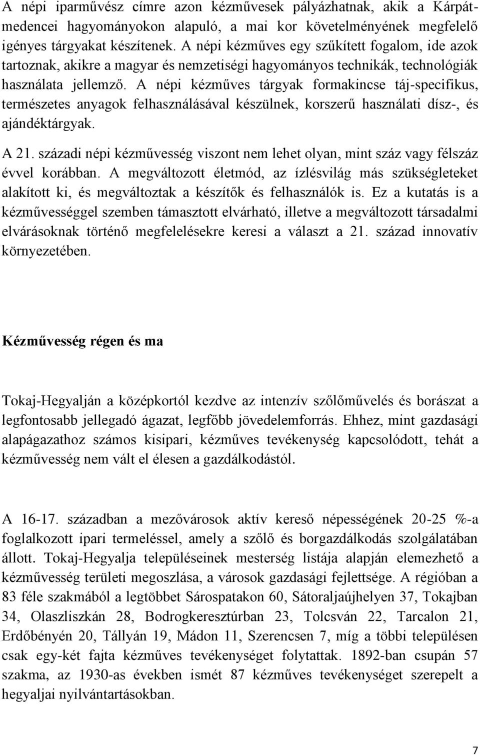 A népi kézműves tárgyak formakincse táj-specifikus, természetes anyagok felhasználásával készülnek, korszerű használati dísz-, és ajándéktárgyak. A 21.