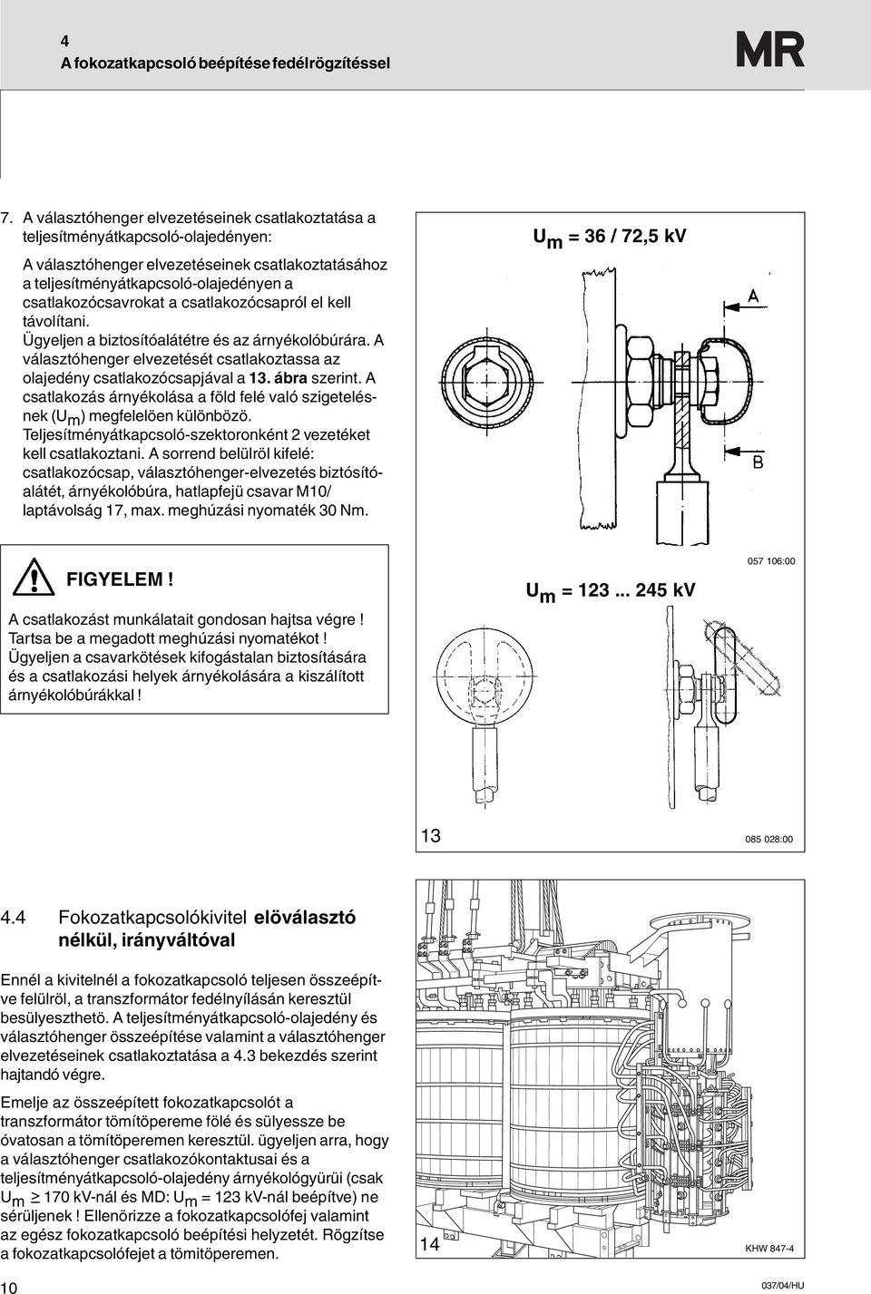 csatlakozócsapról el kell távolítani. Ügyeljen a biztosítóalátétre és az árnyékolóbúrára. A választóhenger elvezetését csatlakoztassa az olajedény csatlakozócsapjával a 13. ábra szerint.