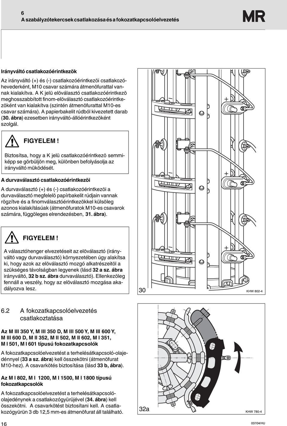 A papierbakelit rúdból kivezetett darab (30. ábra) ezesetben irányváltó-állóérintkezöként szolgál. FIGYELEM!