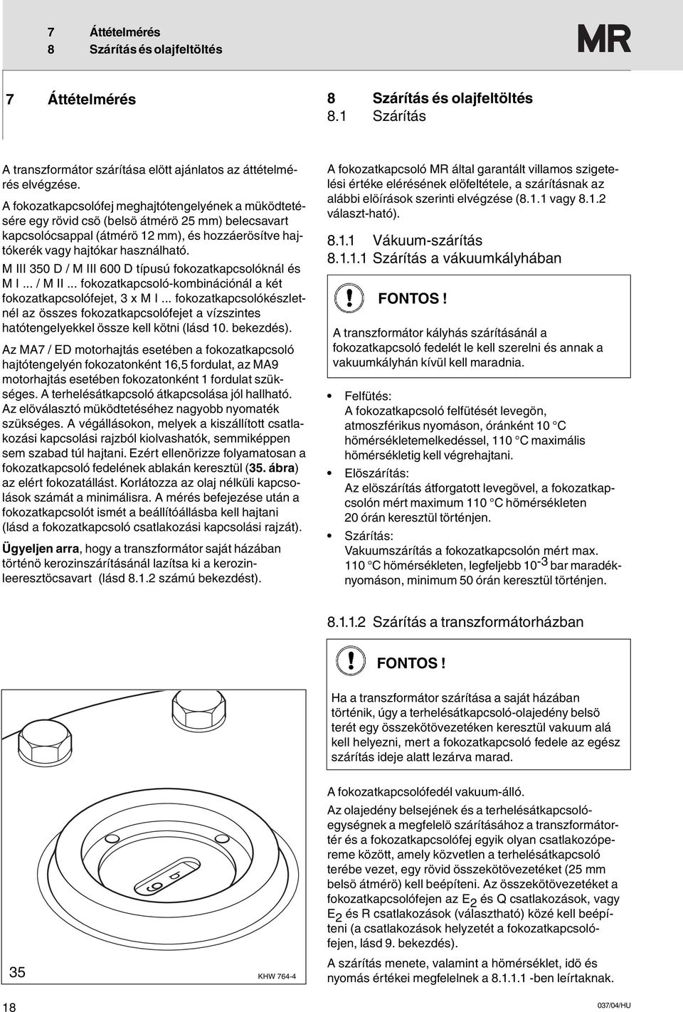 M III 350 D / M III 600 D típusú fokozatkapcsolóknál és M I... / M II... fokozatkapcsoló-kombinációnál a két fokozatkapcsolófejet, 3 x M I.