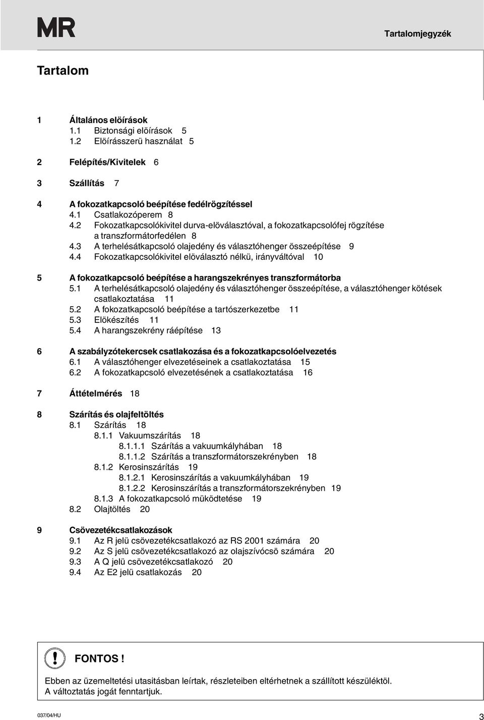 4 Fokozatkapcsolókivitel elöválasztó nélkü, irányváltóval 10 5 A fokozatkapcsoló beépítése a harangszekrényes transzformátorba 5.