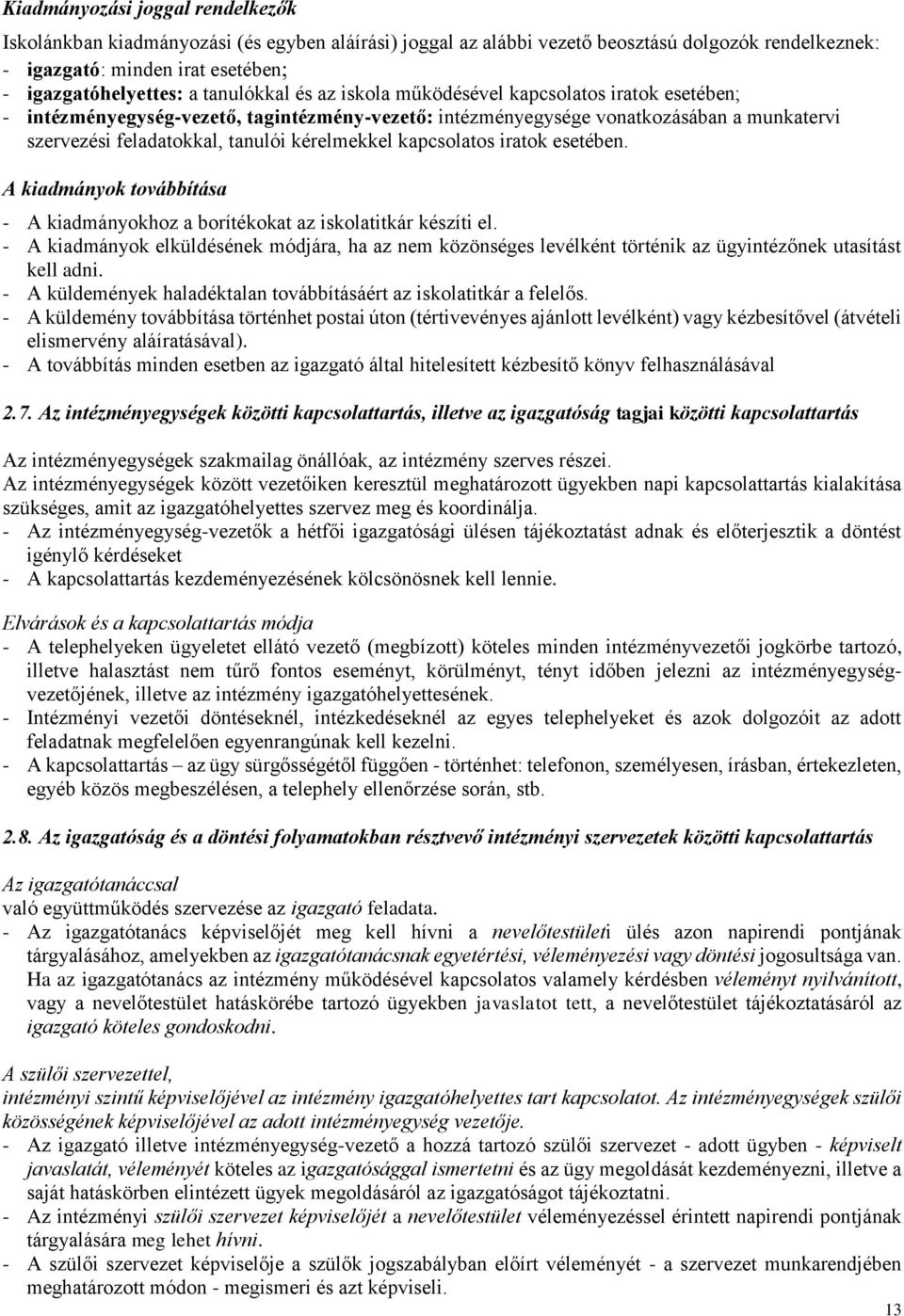 kérelmekkel kapcsolatos iratok esetében. A kiadmányok továbbítása - A kiadmányokhoz a borítékokat az iskolatitkár készíti el.