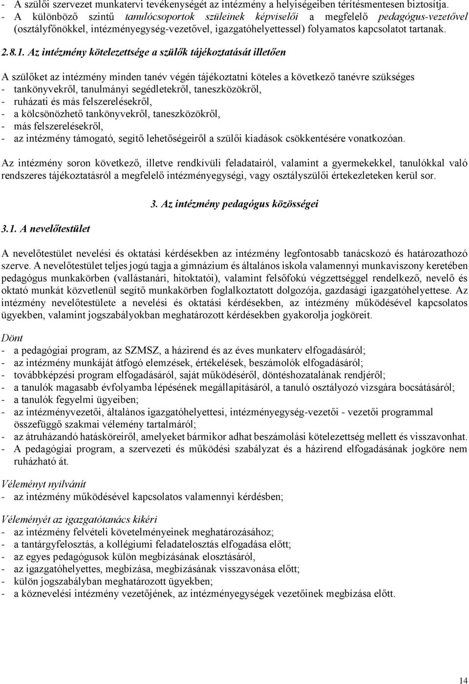 Az intézmény kötelezettsége a szülők tájékoztatását illetően A szülőket az intézmény minden tanév végén tájékoztatni köteles a következő tanévre szükséges - tankönyvekről, tanulmányi segédletekről,