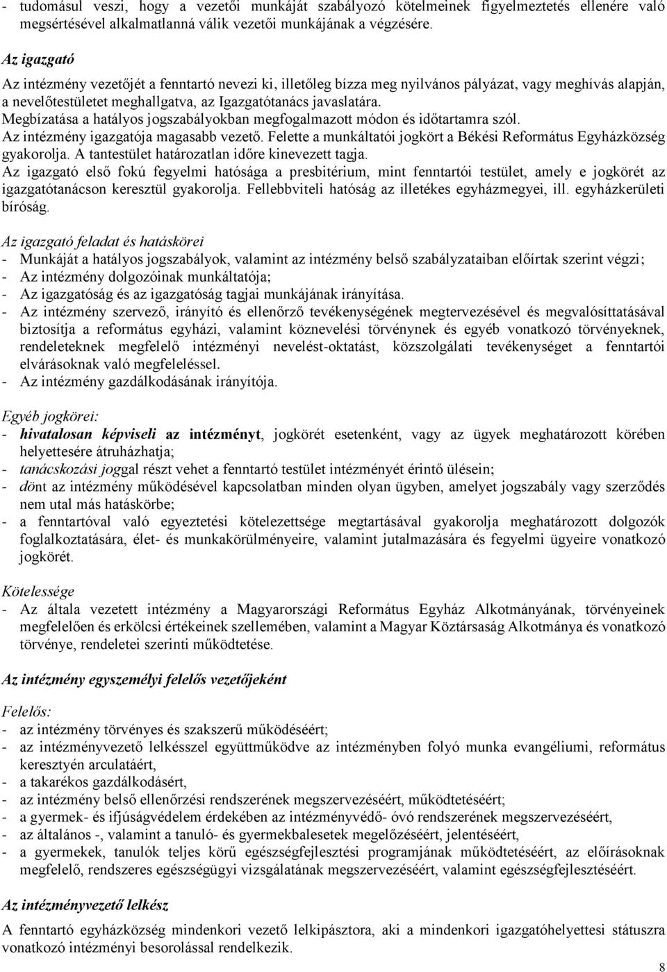 Megbízatása a hatályos jogszabályokban megfogalmazott módon és időtartamra szól. Az intézmény igazgatója magasabb vezető. Felette a munkáltatói jogkört a Békési Református Egyházközség gyakorolja.