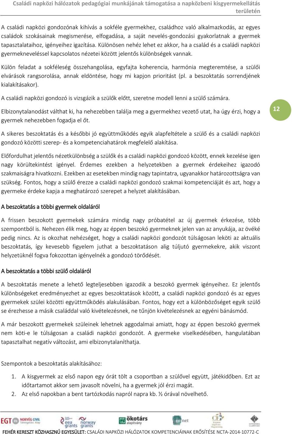 Külön feldt sokféleség összehngolás, egyfjt koherenci, hrmóni megteremtése, szülői elvárások rngsorolás, nnk eldöntése, hogy mi kpjon prioritást (pl. beszokttás sorrendjének kilkításkor).