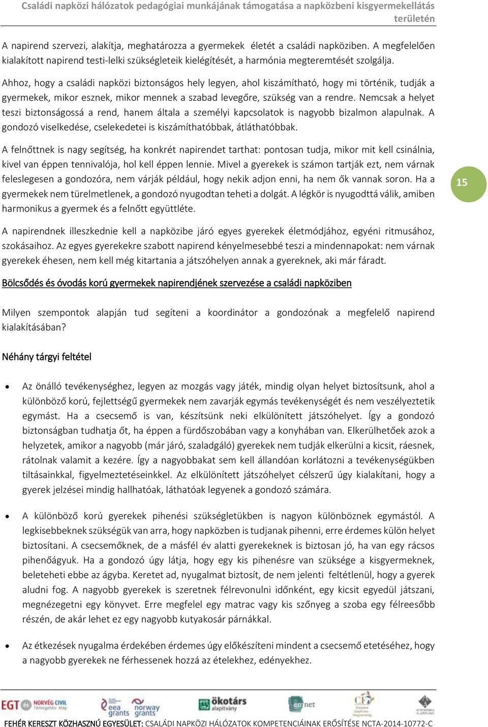 Nemcsk helyet teszi biztonságossá rend, hnem áltl személyi kpcsoltok is ngyobb bizlmon lpulnk. A gondozó viselkedése, cselekedetei is kiszámíthtóbbk, átláthtóbbk.