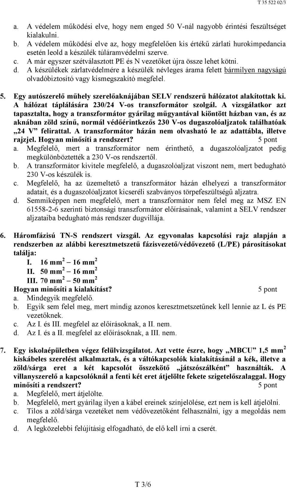 d. A készülékek zárlatvédelmére a készülék névleges árama felett bármilyen nagyságú olvadóbiztosító vagy kismegszakító megfelel. 5.