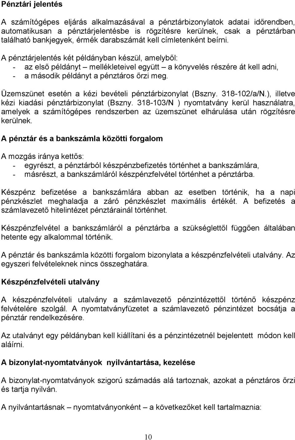 A pénztárjelentés két példányban készül, amelyből: - az első példányt mellékleteivel együtt a könyvelés részére át kell adni, - a második példányt a pénztáros őrzi meg.