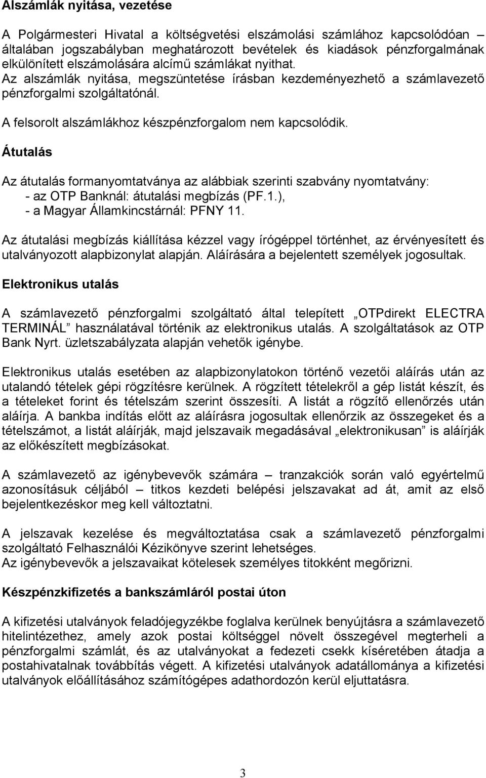 A felsorolt alszámlákhoz készpénzforgalom nem kapcsolódik. Átutalás Az átutalás formanyomtatványa az alábbiak szerinti szabvány nyomtatvány: - az OTP Banknál: átutalási megbízás (PF.1.