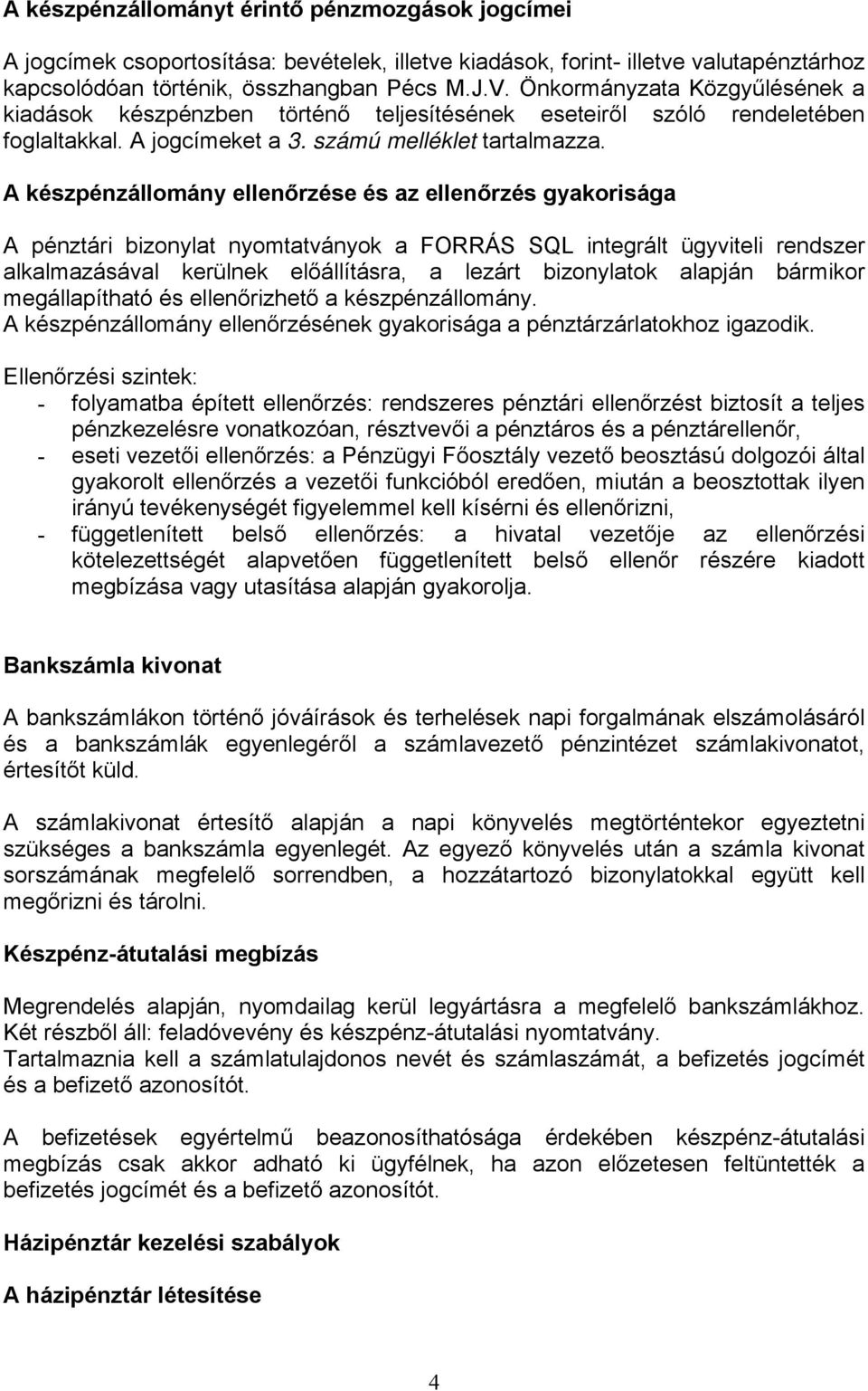 A készpénzállomány ellenőrzése és az ellenőrzés gyakorisága A pénztári bizonylat nyomtatványok a FORRÁS SQL integrált ügyviteli rendszer alkalmazásával kerülnek előállításra, a lezárt bizonylatok