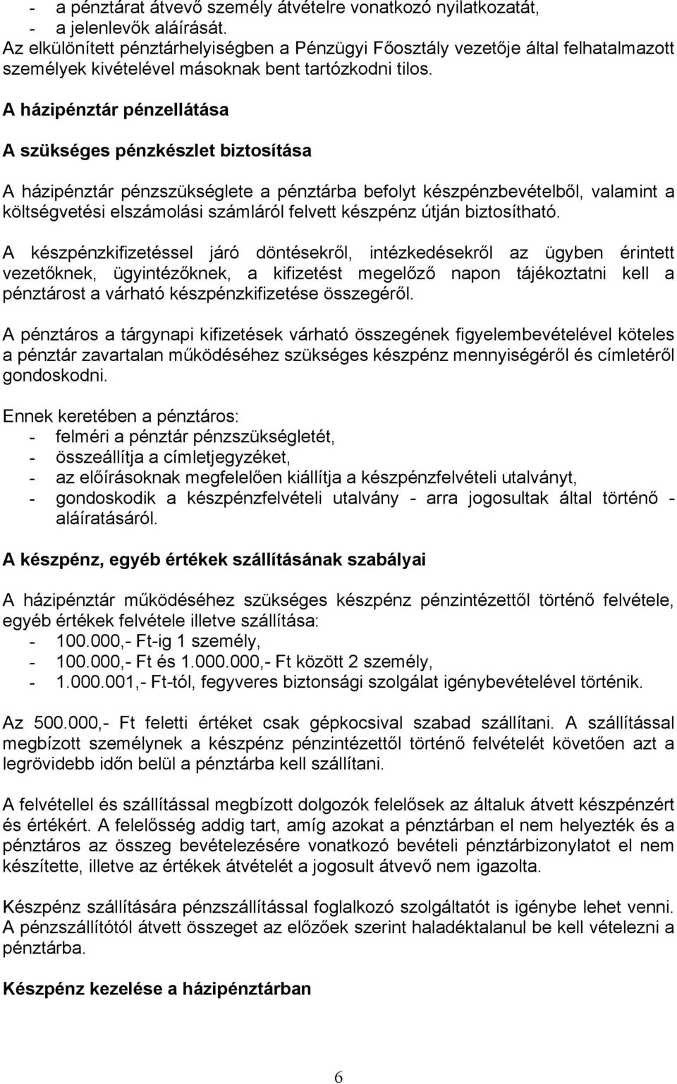 A házipénztár pénzellátása A szükséges pénzkészlet biztosítása A házipénztár pénzszükséglete a pénztárba befolyt készpénzbevételből, valamint a költségvetési elszámolási számláról felvett készpénz