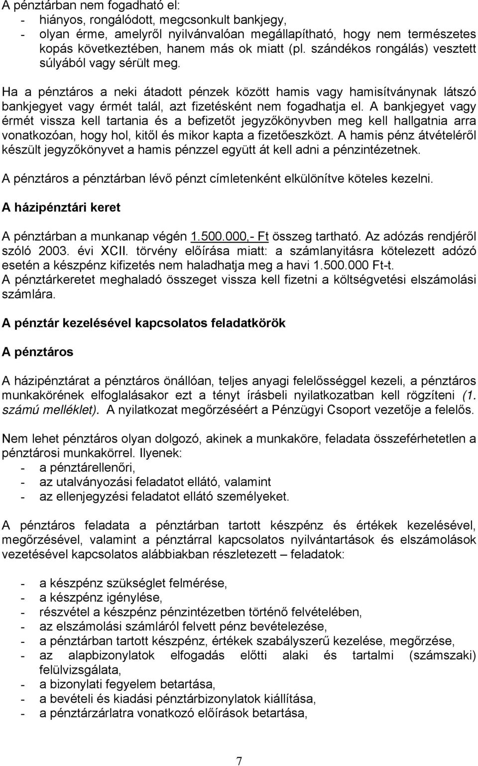 A bankjegyet vagy érmét vissza kell tartania és a befizetőt jegyzőkönyvben meg kell hallgatnia arra vonatkozóan, hogy hol, kitől és mikor kapta a fizetőeszközt.