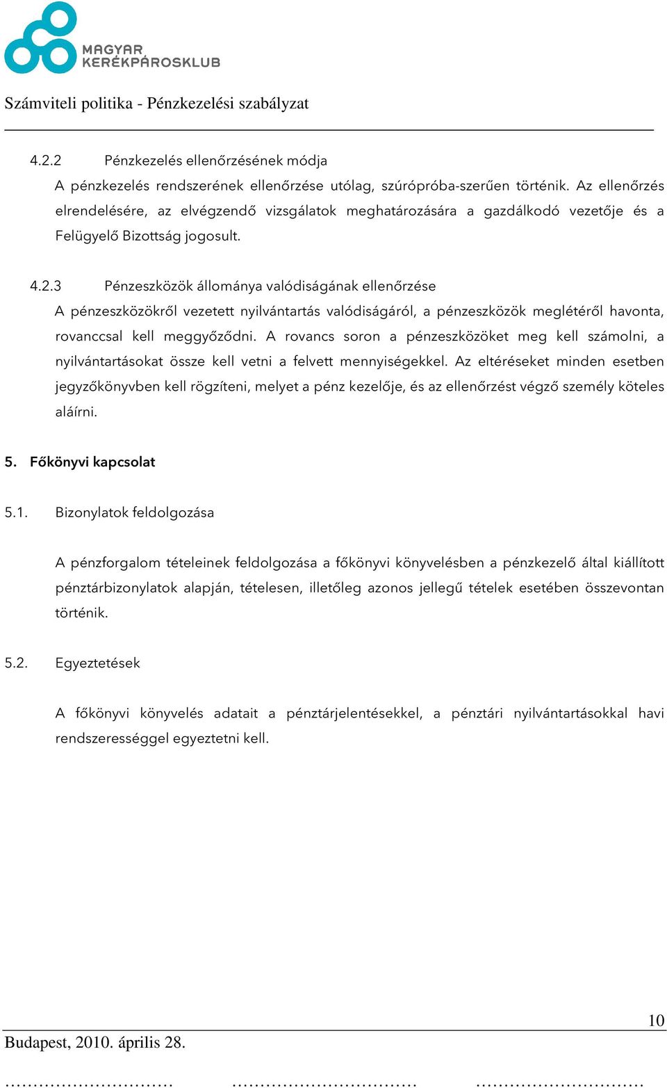 3 Pénzeszközök állománya valódiságának ellenőrzése A pénzeszközökről vezetett nyilvántartás valódiságáról, a pénzeszközök meglétéről havonta, rovanccsal kell meggyőződni.