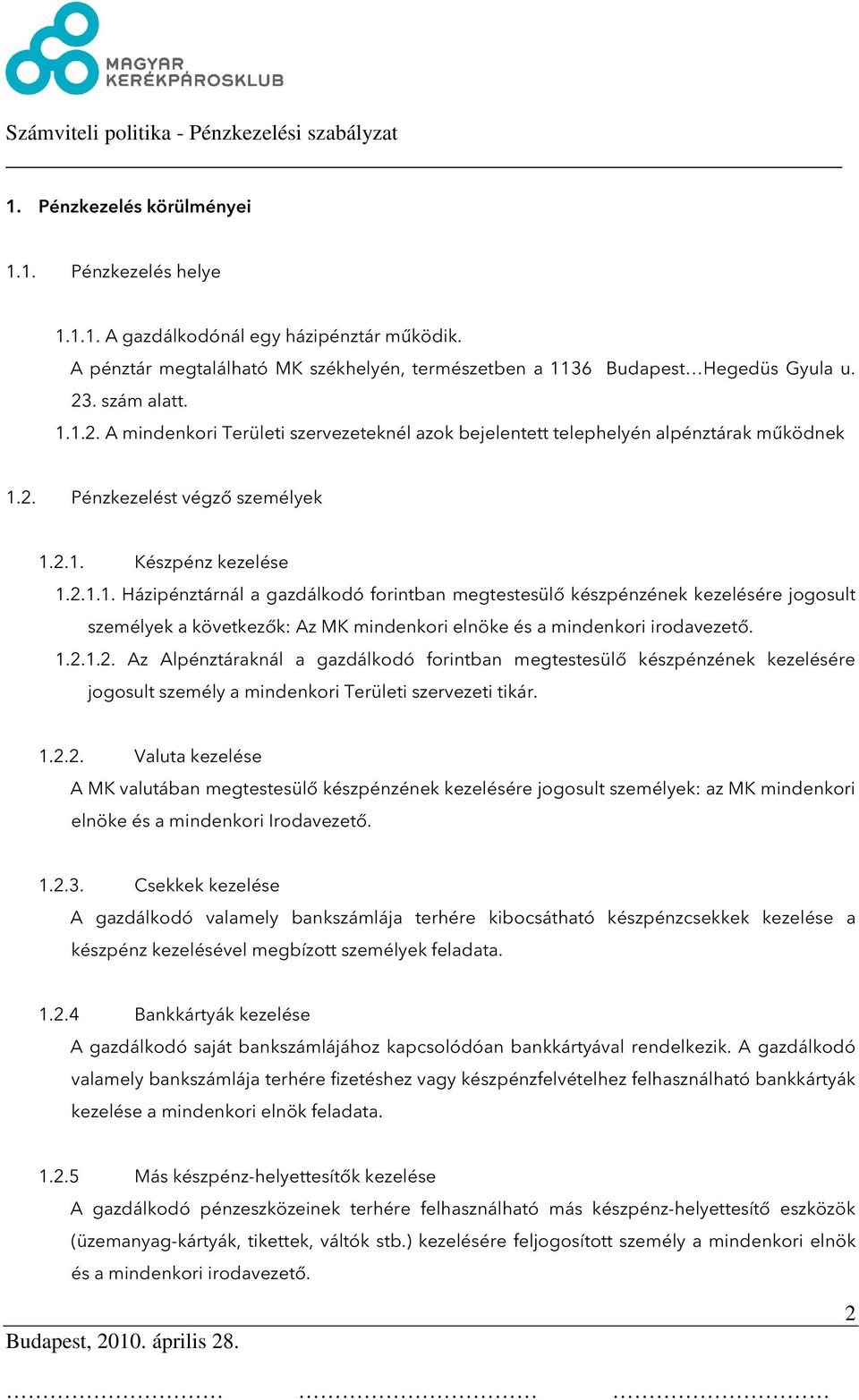 1.2.1.2. Az Alpénztáraknál a gazdálkodó forintban megtestesülő készpénzének kezelésére jogosult személy a mindenkori Területi szervezeti tikár. 1.2.2. Valuta kezelése A MK valutában megtestesülő készpénzének kezelésére jogosult személyek: az MK mindenkori elnöke és a mindenkori Irodavezető.