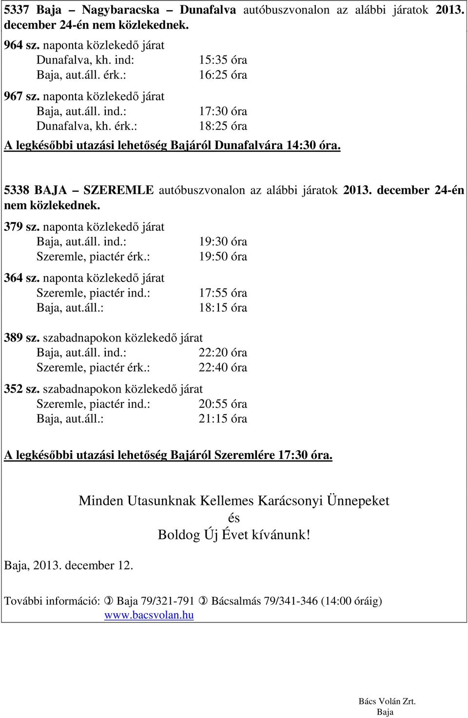 379 sz. naponta közlekedő járat Szeremle, piactér érk.: 364 sz. naponta közlekedő járat Szeremle, piactér ind.:, aut.áll.: 19:30 óra 19:50 óra 17:55 óra 18:15 óra 389 sz.