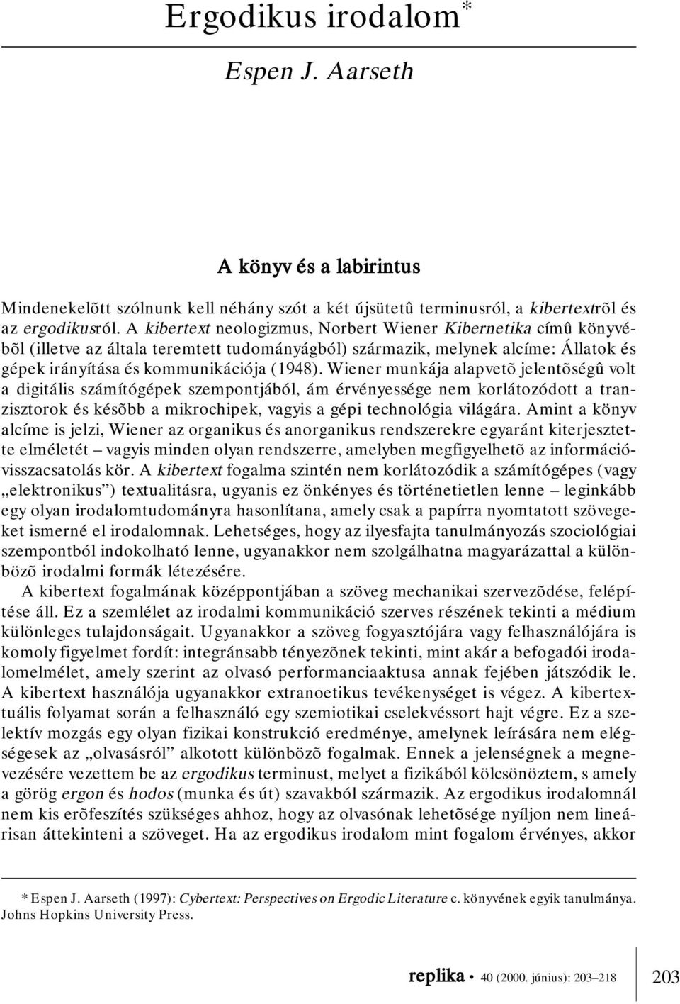 Wiener munkája alapvetõ jelentõségû volt a digitális számítógépek szempontjából, ám érvényessége nem korlátozódott a tranzisztorok és késõbb a mikrochipek, vagyis a gépi technológia világára.