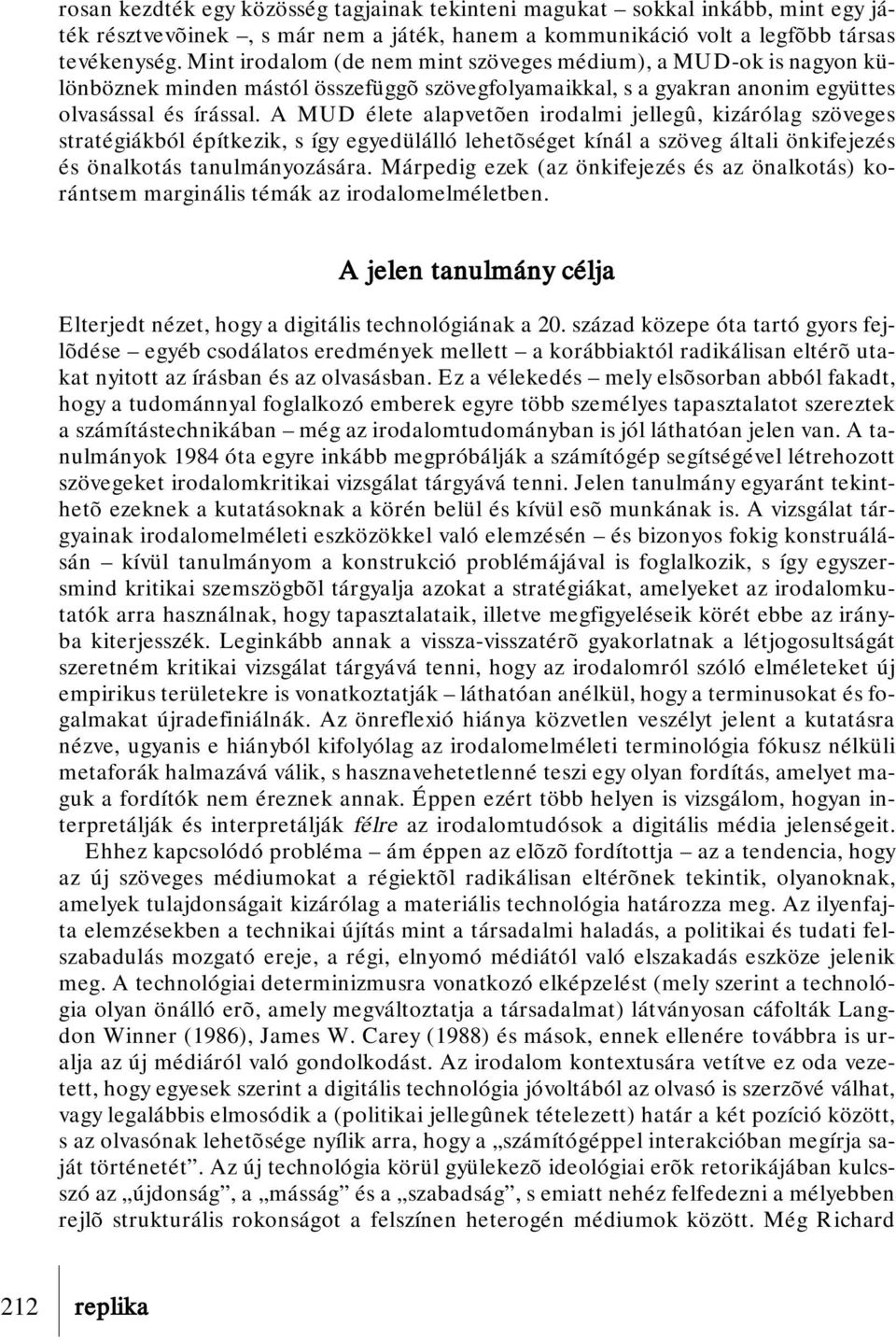 A MUD élete alapvetõen irodalmi jellegû, kizárólag szöveges stratégiákból építkezik, s így egyedülálló lehetõséget kínál a szöveg általi önkifejezés és önalkotás tanulmányozására.