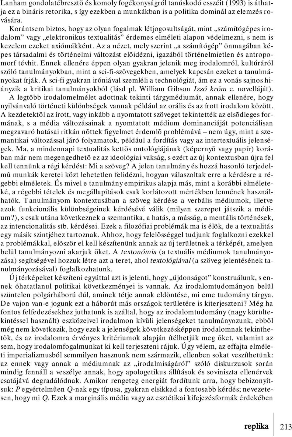 Az a nézet, mely szerint a számítógép önmagában képes társadalmi és történelmi változást elõidézni, igazából történelmietlen és antropomorf tévhit.