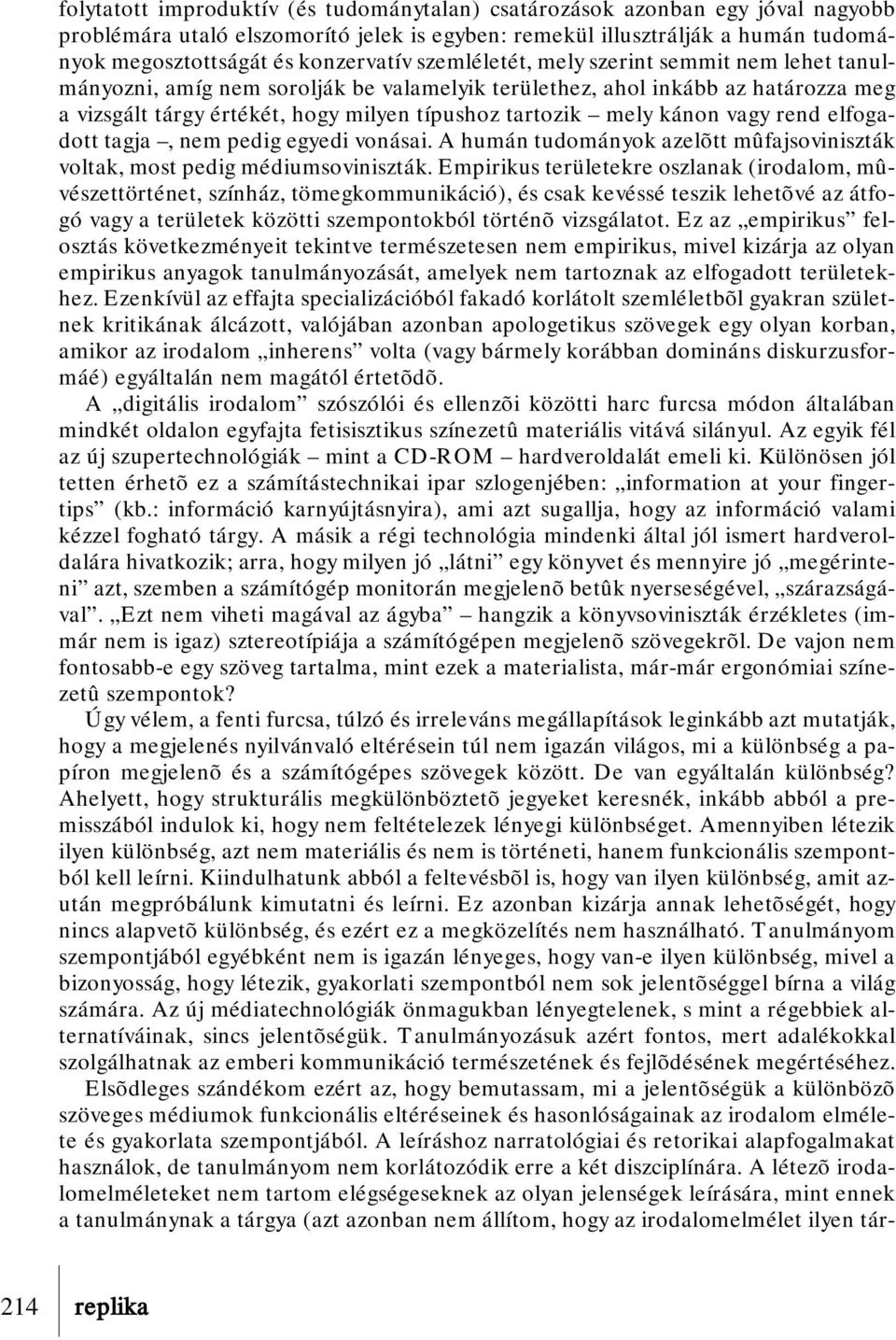 vagy rend elfogadott tagja, nem pedig egyedi vonásai. A humán tudományok azelõtt mûfajsoviniszták voltak, most pedig médiumsoviniszták.