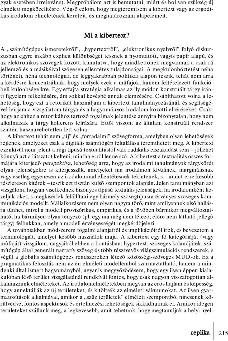 A számítógépes ismeretekrõl, hypertextrõl, elektronikus nyelvrõl folyó diskurzusban egyre inkább explicit különbséget tesznek a nyomtatott, vagyis papír alapú, és az elektronikus szövegek között,