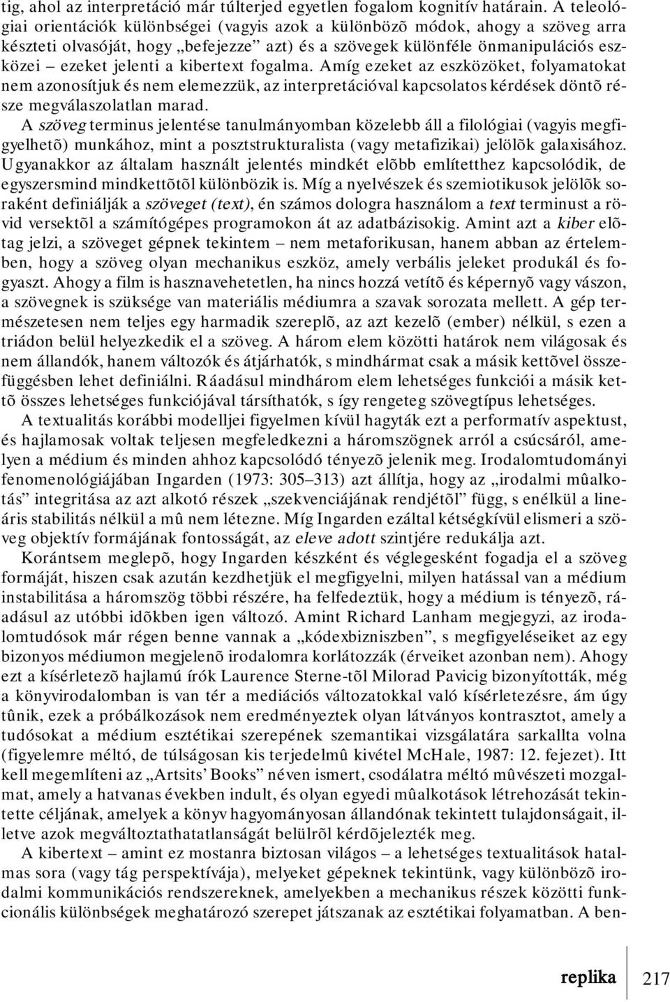 kibertext fogalma. Amíg ezeket az eszközöket, folyamatokat nem azonosítjuk és nem elemezzük, az interpretációval kapcsolatos kérdések döntõ része megválaszolatlan marad.