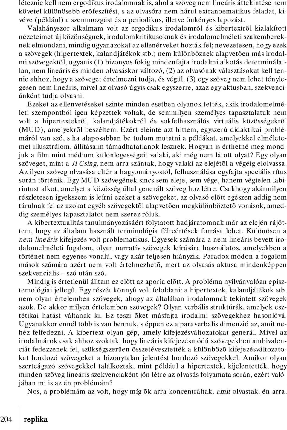 Valahányszor alkalmam volt az ergodikus irodalomról és kibertextrõl kialakított nézeteimet új közönségnek, irodalomkritikusoknak és irodalomelméleti szakembereknek elmondani, mindig ugyanazokat az