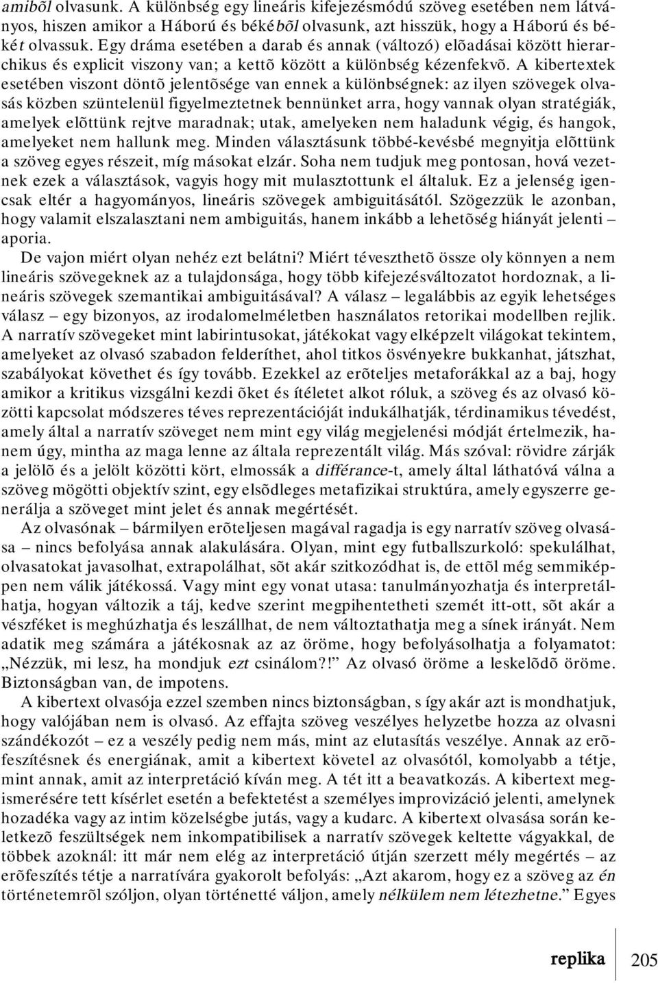 A kibertextek esetében viszont döntõ jelentõsége van ennek a különbségnek: az ilyen szövegek olvasás közben szüntelenül figyelmeztetnek bennünket arra, hogy vannak olyan stratégiák, amelyek elõttünk
