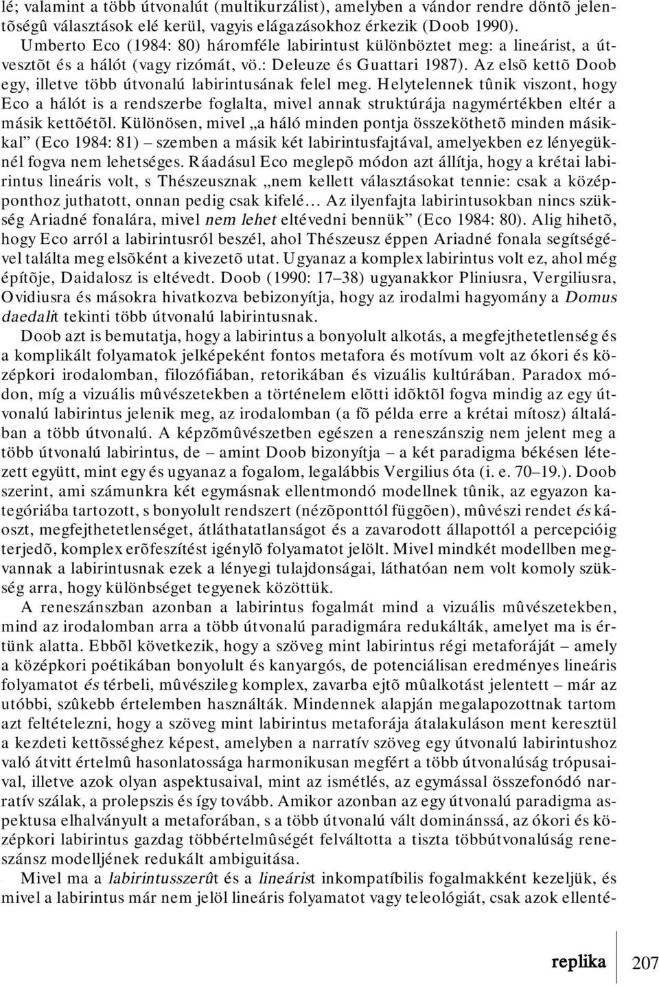 Az elsõ kettõ Doob egy, illetve több útvonalú labirintusának felel meg.