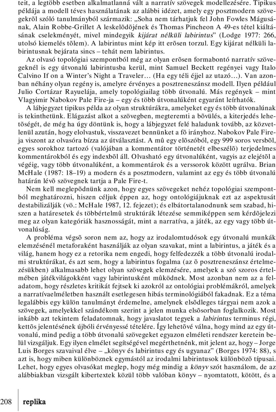 leskelõdõjének és Thomas Pincheon A 49-es tétel kiáltásának cselekményét, mivel mindegyik kijárat nélküli labirintus (Lodge 1977: 266, utolsó kiemelés tõlem). A labirintus mint kép itt erõsen torzul.