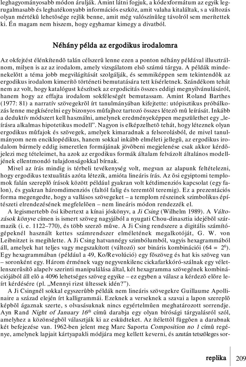 távolról sem merítettek ki. Én magam nem hiszem, hogy egyhamar kimegy a divatból.
