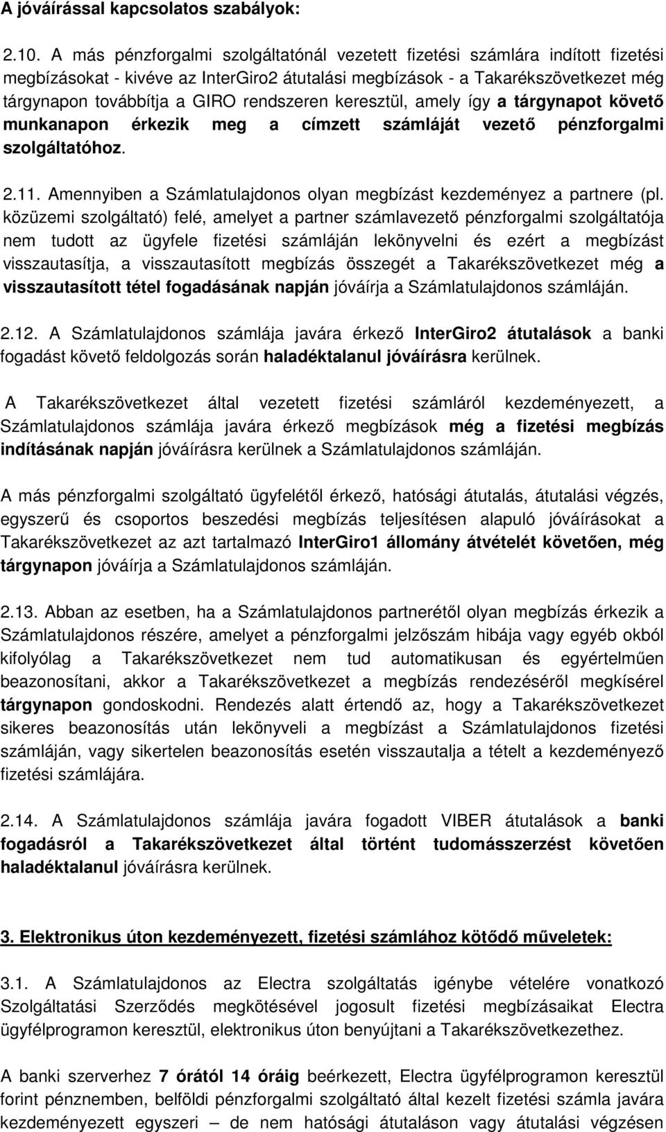 rendszeren keresztül, amely így a tárgynapot követő munkanapon érkezik meg a címzett számláját vezető pénzforgalmi szolgáltatóhoz. 2.11.