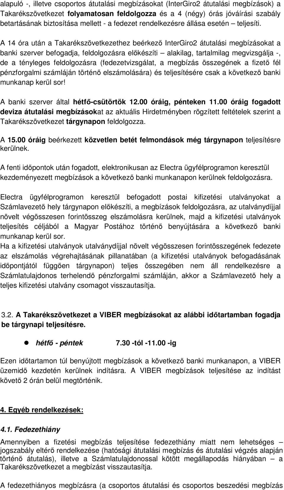 A 14 óra után a Takarékszövetkezethez beérkező InterGiro2 átutalási megbízásokat a banki szerver befogadja, feldolgozásra előkészíti alakilag, tartalmilag megvizsgálja -, de a tényleges feldolgozásra