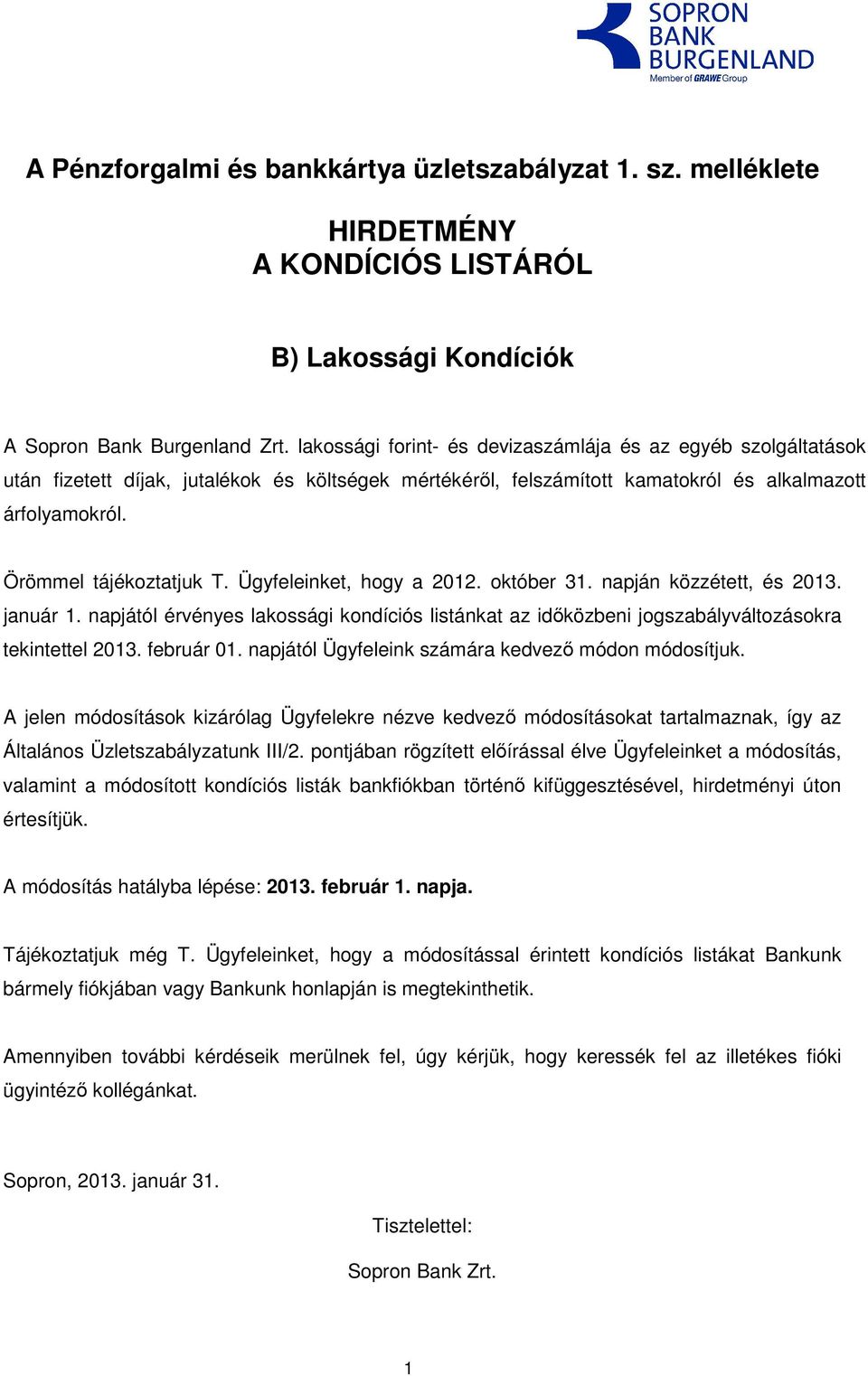 Ügyfeleinket, hogy a 2012. október 31. napján közzétett, és 2013. január 1. napjától érvényes lakossági kondíciós listánkat az idıközbeni jogszabályváltozásokra tekintettel 2013. február 01.