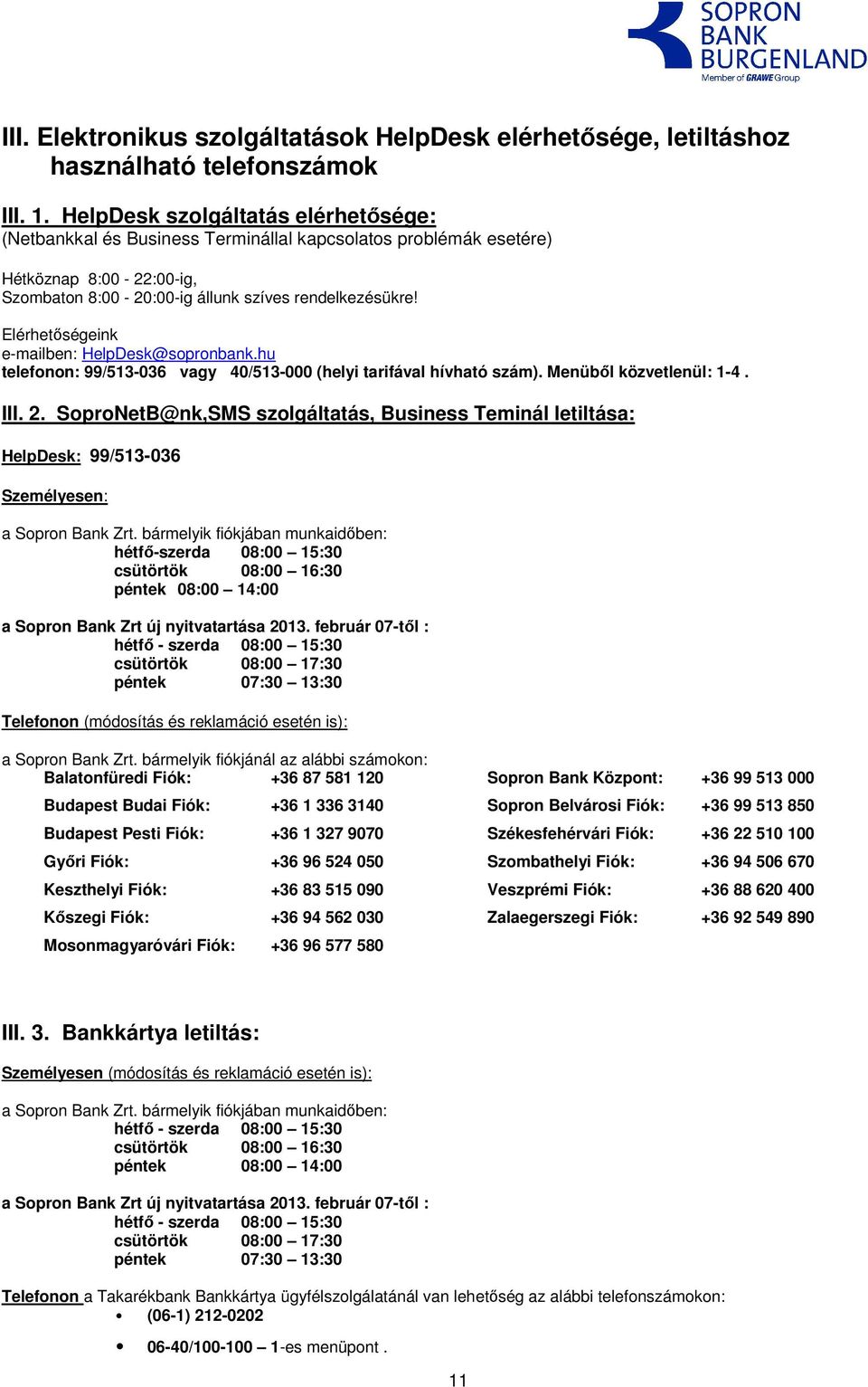 Elérhetıségeink e-mailben: HelpDesk@sopronbank.hu telefonon: 99/513-036 vagy 40/513-000 (helyi tarifával hívható szám). Menübıl közvetlenül: 1-4. III. 2.