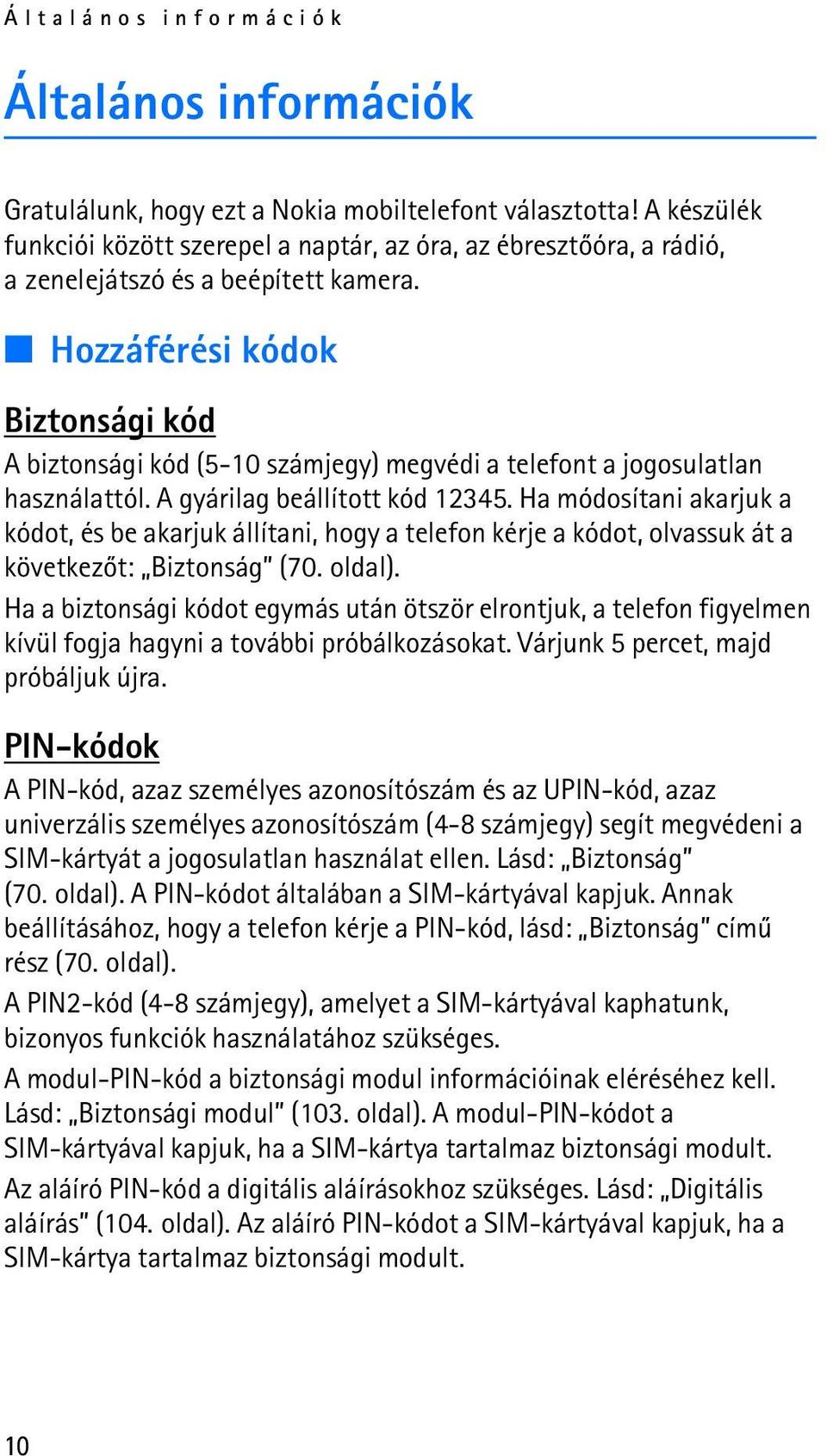 Hozzáférési kódok Biztonsági kód A biztonsági kód (5-10 számjegy) megvédi a telefont a jogosulatlan használattól. A gyárilag beállított kód 12345.