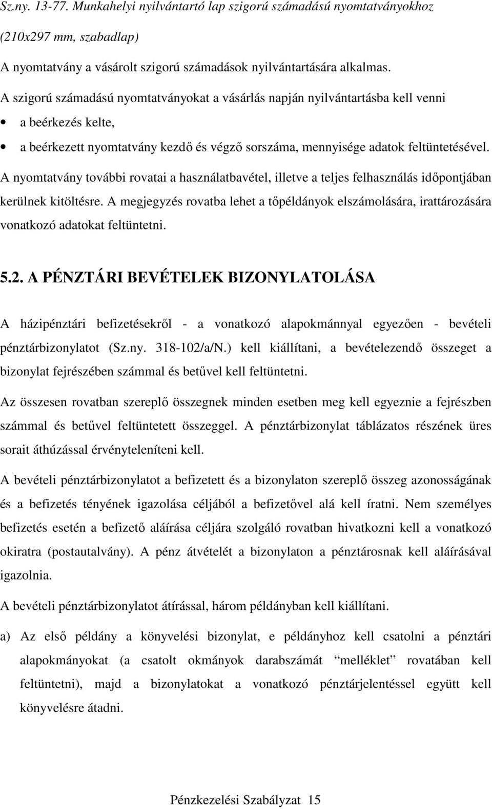 A nyomtatvány további rovatai a használatbavétel, illetve a teljes felhasználás időpontjában kerülnek kitöltésre.