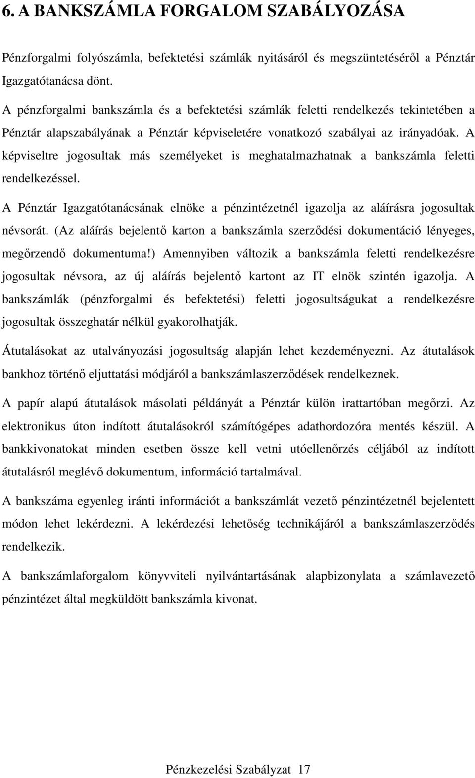 A képviseltre jogosultak más személyeket is meghatalmazhatnak a bankszámla feletti rendelkezéssel. A Pénztár Igazgatótanácsának elnöke a pénzintézetnél igazolja az aláírásra jogosultak névsorát.