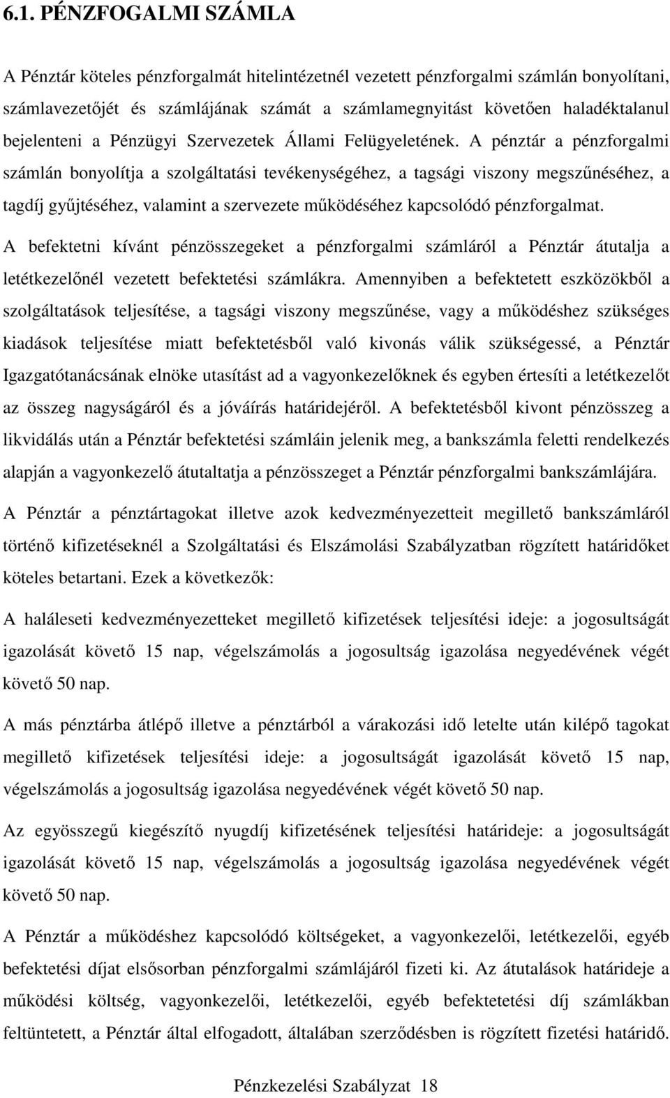 A pénztár a pénzforgalmi számlán bonyolítja a szolgáltatási tevékenységéhez, a tagsági viszony megszűnéséhez, a tagdíj gyűjtéséhez, valamint a szervezete működéséhez kapcsolódó pénzforgalmat.